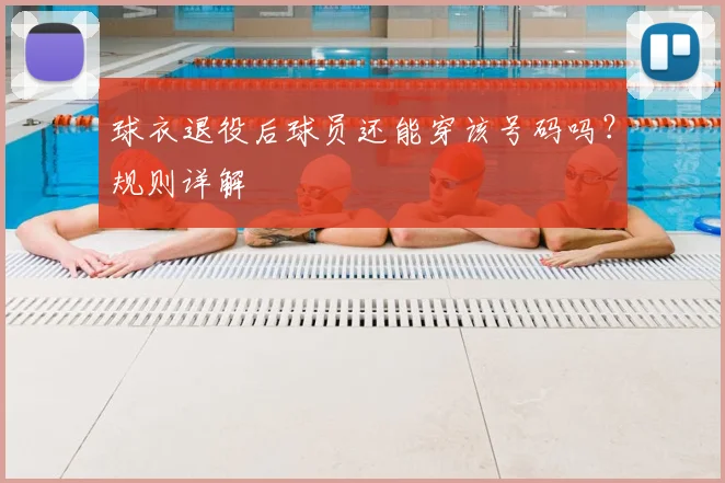 球衣退役后球员还能穿该号码吗？规则详解