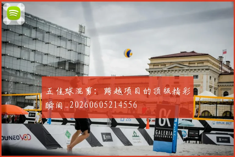 五佳球混剪：跨越项目的顶级精彩瞬间_20260605214556