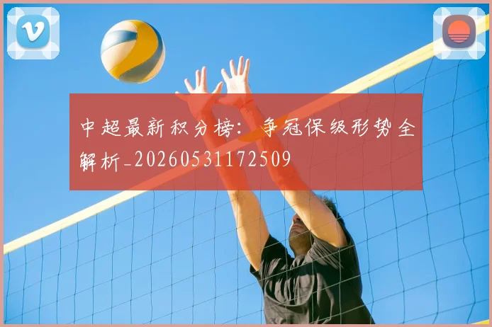 中超最新积分榜:争冠保级形势全解析_20260531172509