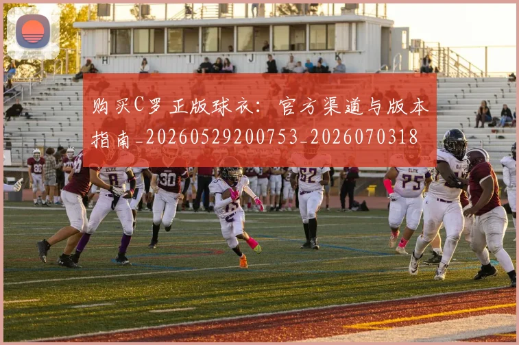购买C罗正版球衣：官方渠道与版本指南_20260529200753_20260703182004