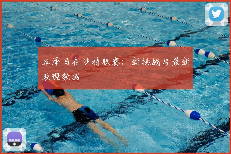 本泽马在沙特联赛:新挑战与最新表现数据